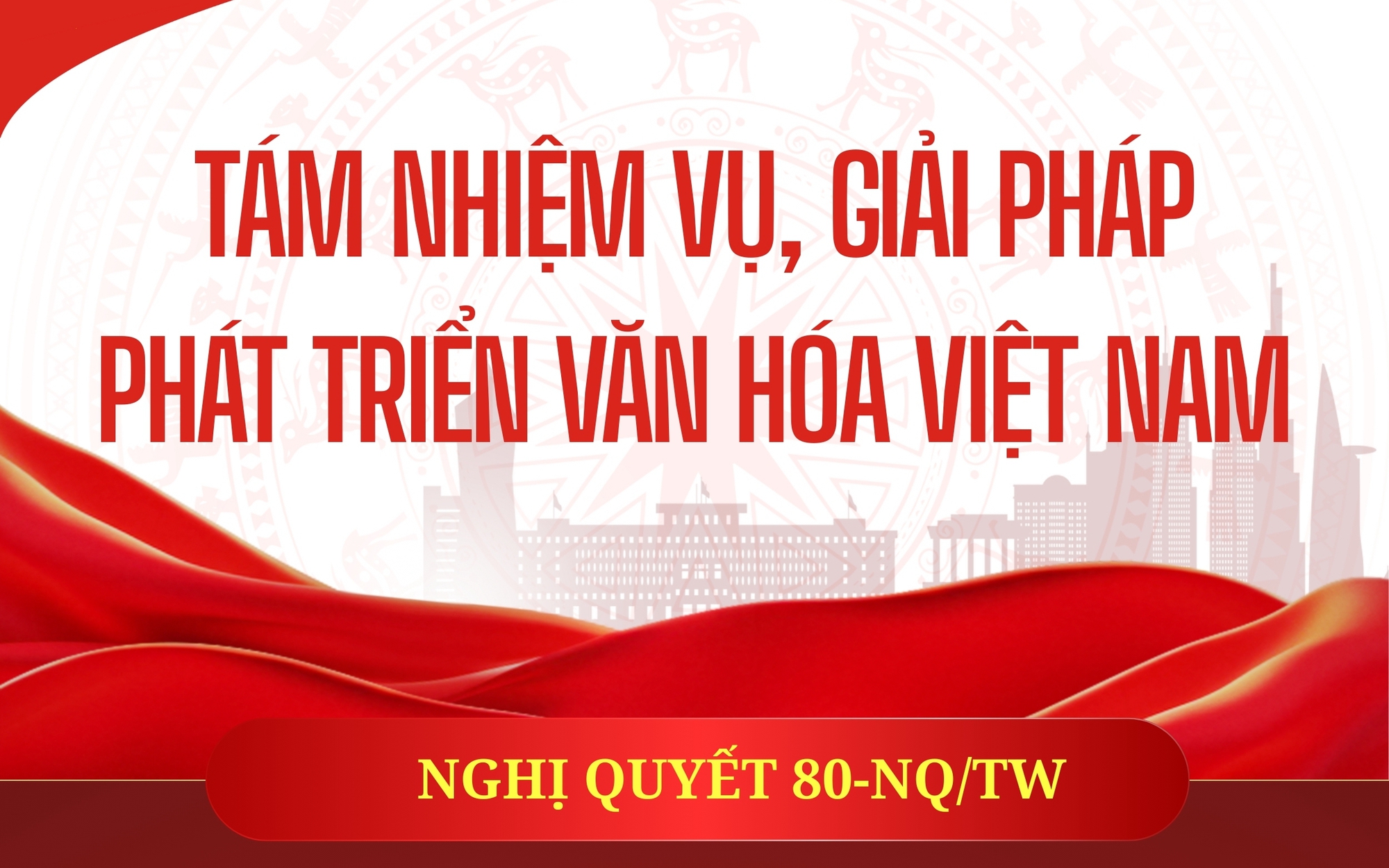 [Infographic] Nghị quyết 80- NQ/TW: Tám nhiệm vụ, giải pháp phát triển văn hóa Việt Nam