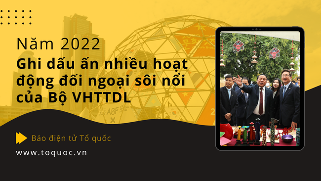 Năm 2022 ghi dấu ấn nhiều hoạt động đối ngoại sôi nổi của Bộ VHTTDL - Ảnh 1.