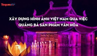 Tọa đàm tiêu điểm: Xây dựng hình ảnh Việt Nam qua việc quảng bá sản phẩm văn hóa