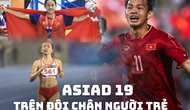 ASIAD 19 - Hành trình chuyển giao thế hệ và khát vọng nâng tầm thể thao Việt Nam