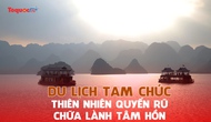 Du lịch Tam Chúc - Thiên nhiên quyến rũ và chữa lành tâm hồn