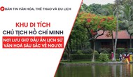 Bản tin VHTTDL số 332: Khu Di tích Chủ tịch Hồ Chí Minh - Nơi lưu giữ dấu ấn lịch sử văn hoá sâu sắc về Người