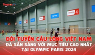 Đội tuyển Cầu lông Việt Nam đã sẵn sàng với mục tiêu cao nhất tại Olympic Paris 2024