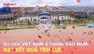 Du lịch Việt Nam 6 tháng đầu năm: Đạt kết quả tích cực