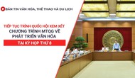 Bản tin VHTTDL số 339: Tiếp tục trình Quốc hội xem xét Chương trình MTQG về phát triển văn hóa tại kỳ họp thứ 8