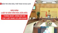 Bản tin VHTTDL số 340: Bảo đảm Luật Di sản văn hóa (sửa đổi) thống nhất, đồng bộ với các luật khác có liên quan