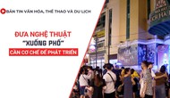 Bản tin VHTTDL số 338: Đưa nghệ thuật “xuống phố”: Cần cơ chế để phát triển