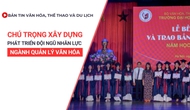 Bản tin VHTTDL số 346: Chú trọng xây dựng, phát triển đội ngũ nhân lực ngành quản lý văn hóa