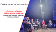 Bản tin VHTTDL: Việt Nam - Chủ động, trách nhiệm, sáng tạo tại diễn đàn văn hóa toàn cầu MONDIACULT 2025