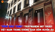 “Đêm Bảo tàng”: Trải nghiệm mỹ thuật Việt Nam trong không gian đêm huyền ảo