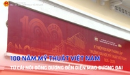 100 năm mỹ thuật Việt Nam: Từ cái nôi Đông Dương đến diện mạo đương đại