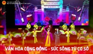 Văn hóa cộng đồng - Sức sống từ cơ sở