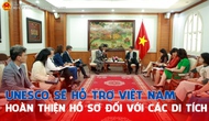 UNESCO sẽ hỗ trợ Việt Nam hoàn thiện hồ sơ đối với các di tích