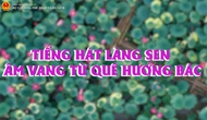 Tiếng hát Làng Sen - Âm vang từ quê hương Bác