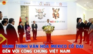 Hành trình văn hóa Mexico cổ đại đến với công chúng Việt Nam