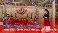 Cộng đồng là chủ thể trong bảo tồn và phát huy các giá trị di sản