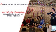 Bản tin VHTTDL: Vai trò của cộng đồng trong bảo tồn và phát huy các giá trị di sản