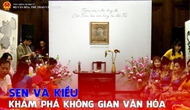 Khám phá không gian văn hóa Sen và Kiều