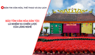 Bản tin VHTTDL: Bảo tồn văn hóa dân tộc là nhiệm vụ chiến lược của làng nghề
