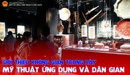 Giới thiệu không gian trưng bày mỹ thuật ứng dụng và dân gian