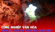Công nghiệp văn hóa – Động lực xanh cho không gian hang động