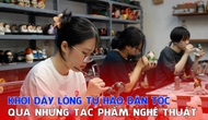 Khơi dậy lòng tự hào dân tộc qua những tác phẩm nghệ thuật