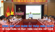 Đóng góp xây dựng dự thảo Nghị quyết về Chấn hưng và phát triển văn hóa Việt Nam trong kỷ nguyên mới