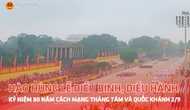 Hào hùng lễ diễu binh, diễu hành kỷ niệm 80 năm Cách mạng tháng Tám và Quốc khánh 2/9