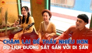 Chậm lại để thấy nhiều hơn: Du lịch Đường sắt gắn với di sản