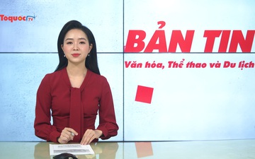 Bản tin truyền hình số 205: Kỳ vọng Văn hóa ghi những dấu mốc mới trong thời kỳ hội nhập quốc tế
