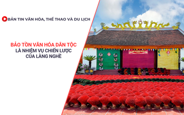 Bản tin VHTTDL: Bảo tồn văn hóa dân tộc là nhiệm vụ chiến lược của làng nghề