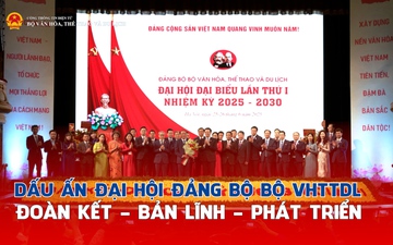 Dấu ấn Đại hội Đảng bộ Bộ VHTTDL lần thứ I: Đoàn kết - Bản lĩnh - Phát triển
