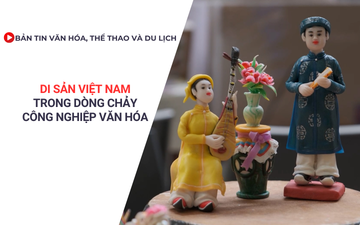 Bản tin VHTTDL: Di sản Việt Nam trong dòng chảy công nghiệp văn hóa