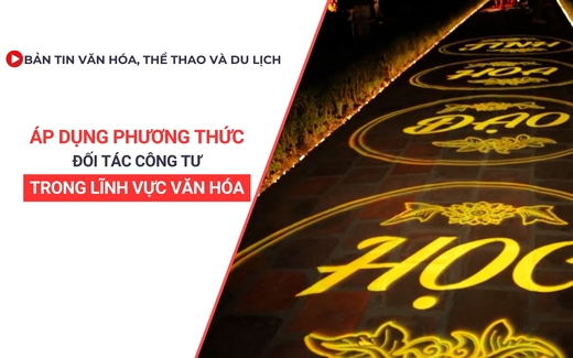 Bản tin VHTTDL số 350: Áp dụng phương thức đối tác công tư trong lĩnh vực văn hóa