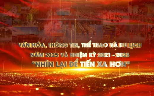 Văn hóa, Thể thao và Du lịch năm 2025 và nhiệm kỳ 2021 - 2025: Nhìn lại để tiến xa hơn