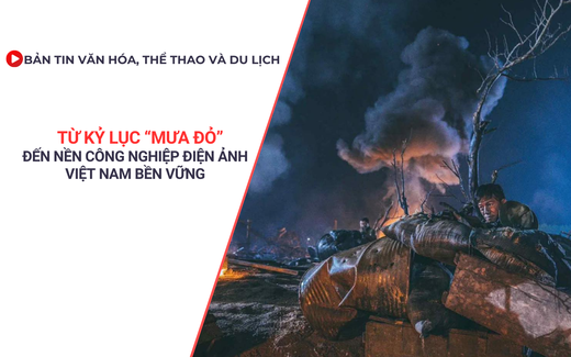 Bản tin VHTTDL: Từ kỷ lục “Mưa đỏ” đến nền công nghiệp điện ảnh Việt Nam bền vững