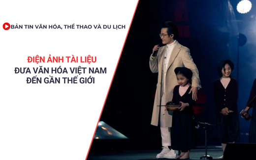 Bản tin VHTTDL: Điện ảnh tài liệu đưa văn hóa Việt Nam đến gần thế giới