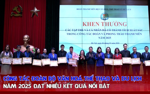 Công tác Đoàn Bộ Văn hoá Thể thao và Du lịch năm 2025 đạt nhiều kết quả nổi bật