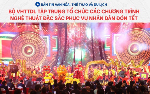 Bản tin VHTTDL: Bộ VHTTDL tập trung tổ chức các chương trình nghệ thuật đặc sắc phục vụ nhân dân đón tết