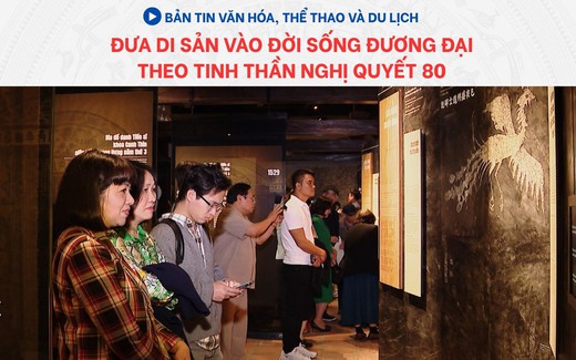 Bản tin VHTTDL: Đưa di sản vào đời sống đương đại theo tinh thần Nghị quyết 80