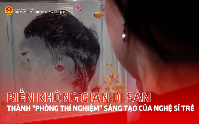 Biến không gian di sản thành "phòng thí nghiệm" sáng tạo của nghệ sĩ trẻ