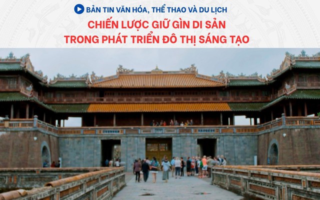 Bản tin VHTTDL 407: Chiến lược giữ gìn di sản trong phát triển đô thị sáng tạo