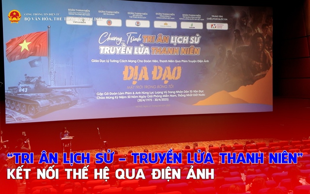 “Tri ân lịch sử- Truyền lửa thanh niên”: Kết nối thế hệ qua điện ảnh