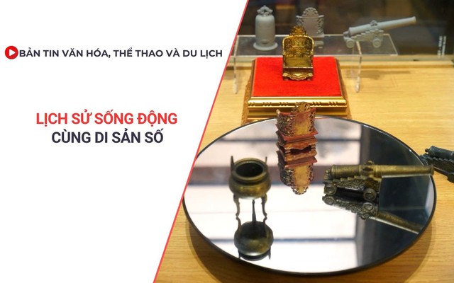 Bản tin VHTTDL: Lịch sử sống động cùng di sản số