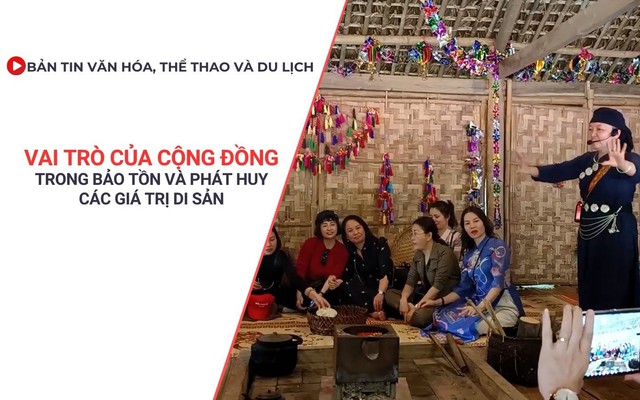 Bản tin VHTTDL: Vai trò của cộng đồng trong bảo tồn và phát huy các giá trị di sản