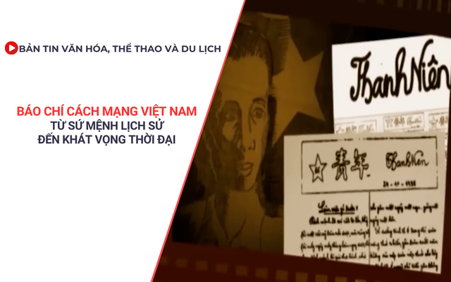 Bản tin VHTTDL: Báo chí cách mạng Việt Nam - Từ sứ mệnh lịch sử đến khát vọng thời đại