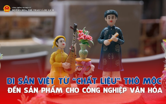Di sản Việt từ "chất liệu" thô mộc đến sản phẩm cho công nghiệp văn hóa