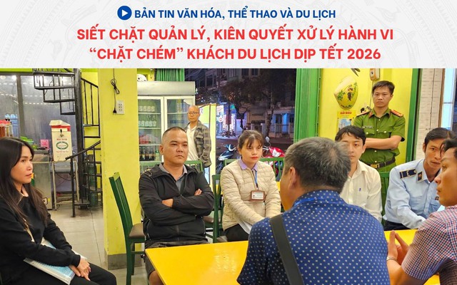Bản tin VHTTDL: Siết chặt quản lý, kiên quyết xử lý hành vi "chặt chém" khách du lịch dịp Tết 2026