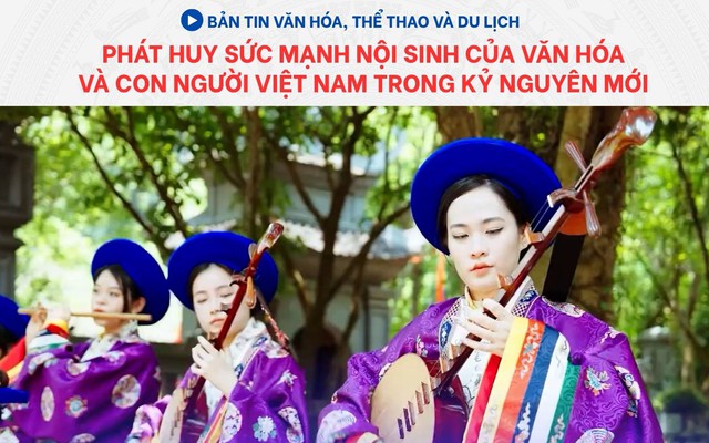 Bản tin VHTTDL: Phát huy sức mạnh nội sinh của văn hóa và con người Việt Nam trong kỷ nguyên mới